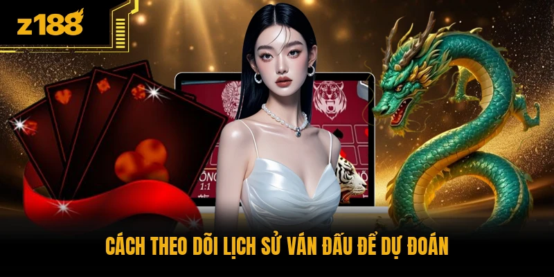 Cách theo dõi lịch sử ván đấu để dự đoán